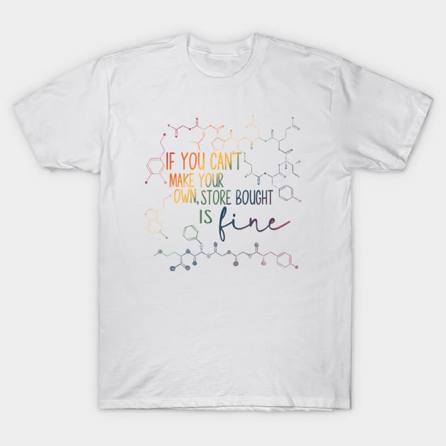 If You Can’t Make Your Own, Store Bought Is Fine T-Shirt by TheRainbowPossum